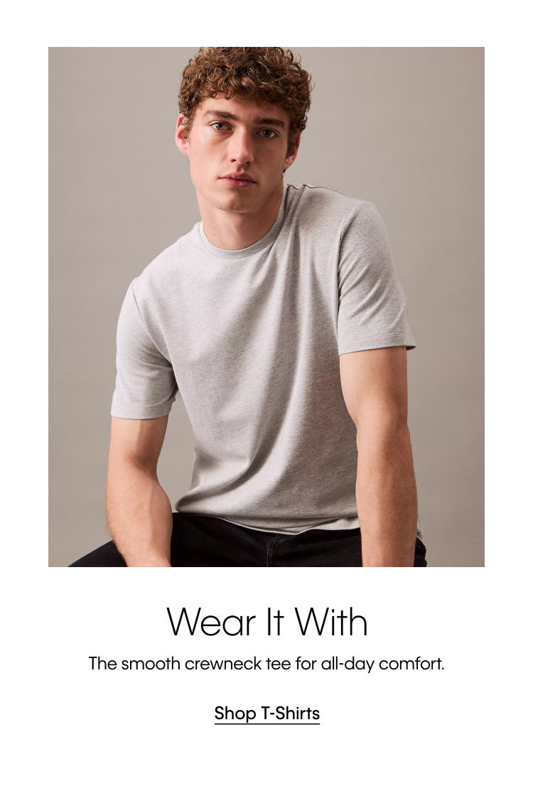 Wear it with the smooth crewneck tee for all-day comfort. Shop T-Shirts.