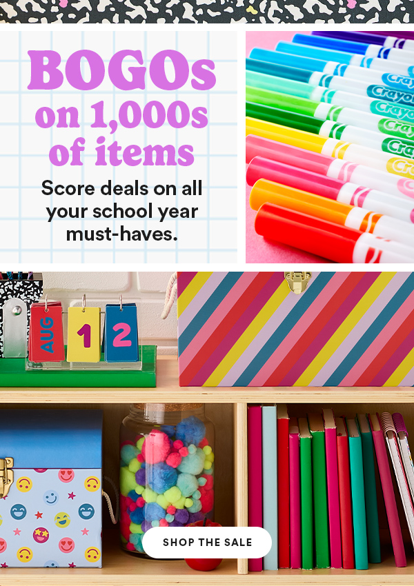 BOGOs on 1,000s of items Score deals on all your school year must-haves. Shop the Sale
