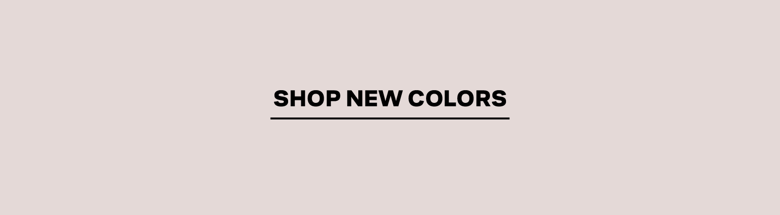 SHOP NEW COLORS