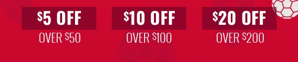 $5 Off $50 - $10 Off $100 - $20 Off $200