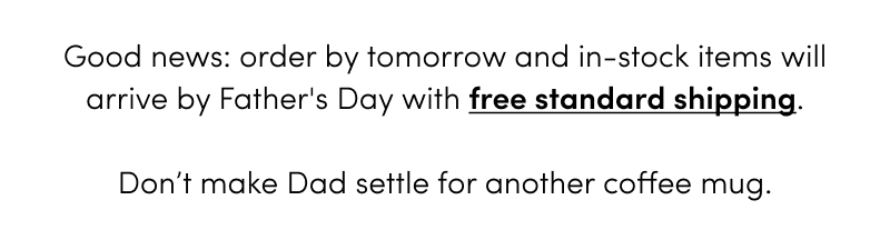 Get it in time for fathers day with standard free shipping