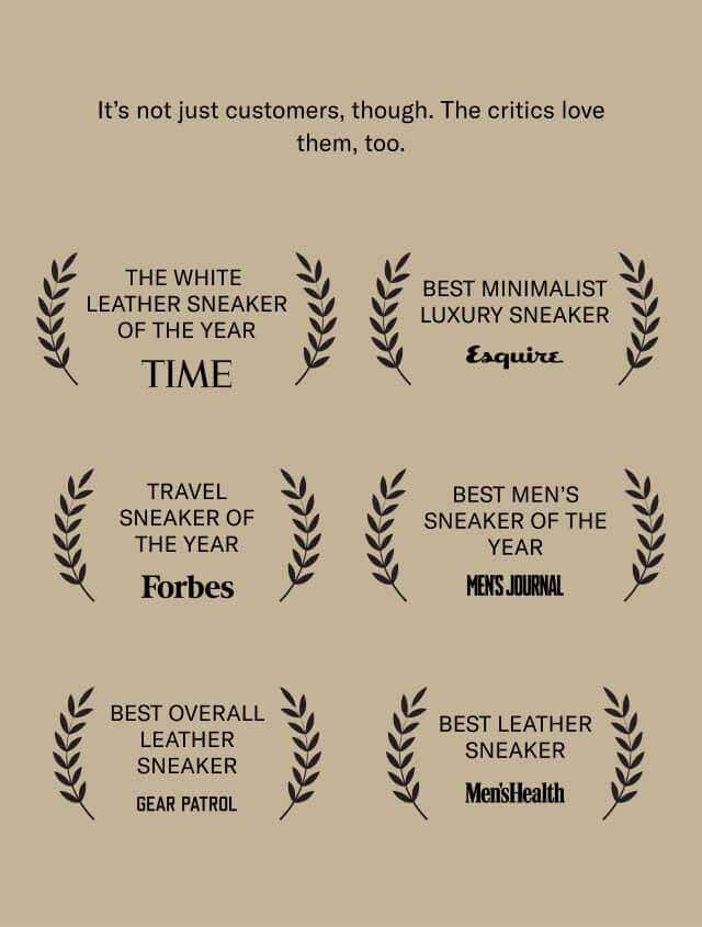 The White Leather Sneaker of the Year -Time Travel Sneaker of the Year -Forbes Best Overall Leather Sneaker -Gear Patrol Best Minimalist Luxury Sneaker -Esquire Best Men’s Sneaker of the year -Men’s Journal Best Leather Sneaker -Men’s Health