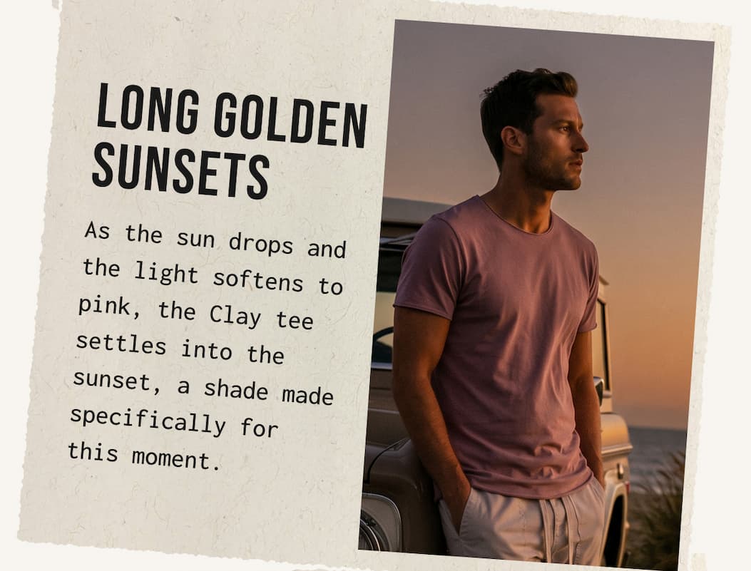 LONG GOLDEN SUNSETS - As the sun drops and the light softens to pink, the Clay tee settles into the sunset, a shade made specifically for this moment.