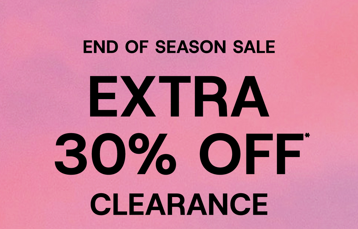 End Of Season Sale Extra 30% Off* Clearance