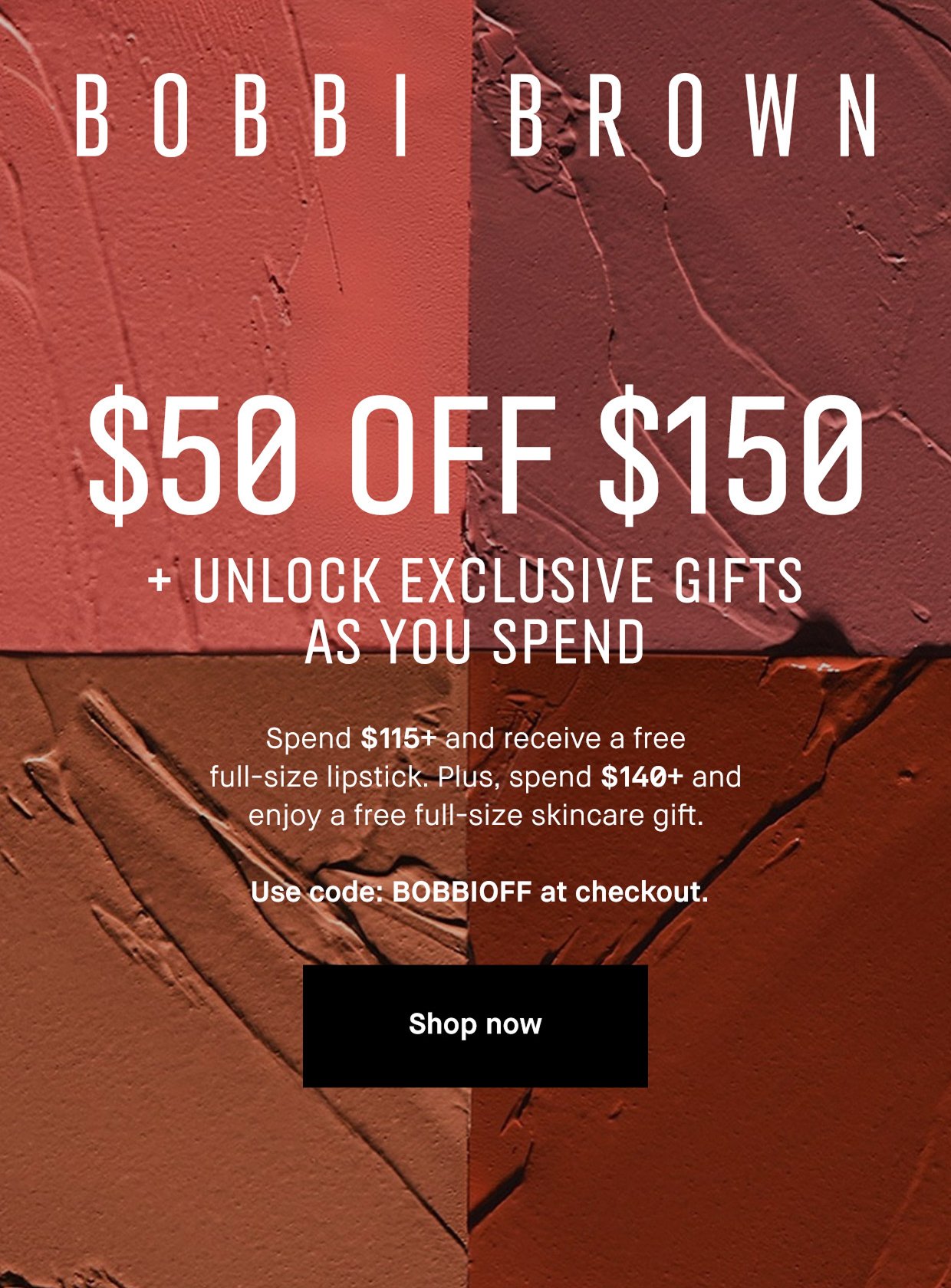 BOBBI BROWN | $50 OFF $150 + UNLOCK EXCLUSIVE GIFTS AS YOU SPEND | Spend $115+ an receive a free full-size lipstick. Plus, spend $140+ and enjoy a free full-size skincare gift. Use code: BOBBIOFF at checkout. | Shop now