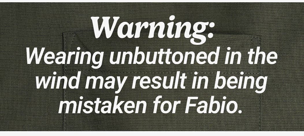 Warning:  Wearing unbuttoned in the wind may result in being mistaken for Fabio.