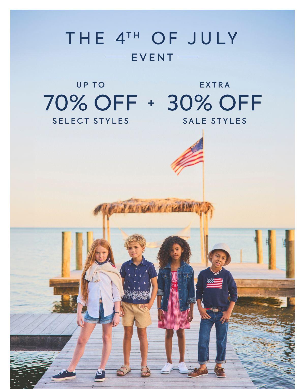 THE 4TH OF JULY EVENT UP TO 70% OFF SELECT STYLES + EXTRA 30% OFF SALE STYLES