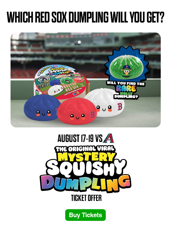 Which Red Sox dumpling will you get? Will you find the rare Wally dumpling? The Original Viral Mystery Squishy Dumpling Ticket Offer. August 17-19 vs. Arizona Diamondbacks. Buy Tickets.
