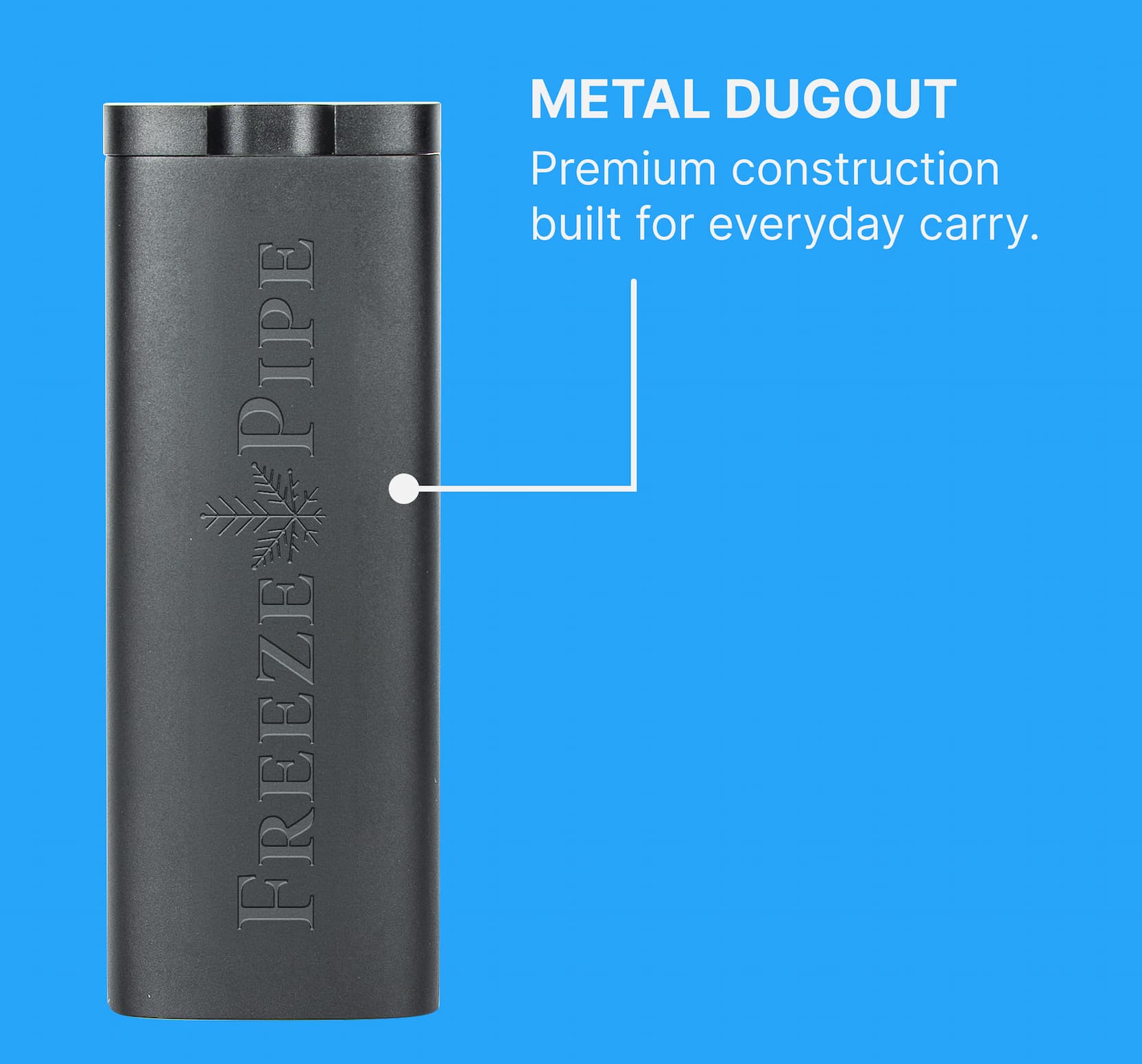 Premium metal dugout for everyday carry