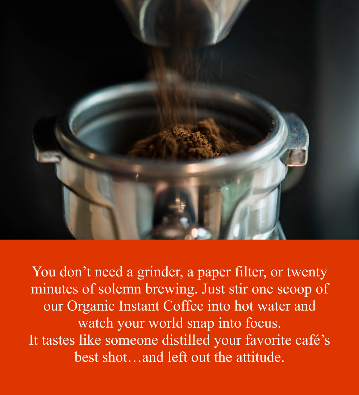 You don’t need a grinder, a paper filter, or twenty minutes of solemn brewing.