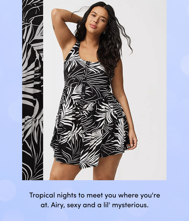 Tropical Nights To Meet You Where You're At. Airy, Sexy, And A Lil' Mysterious.