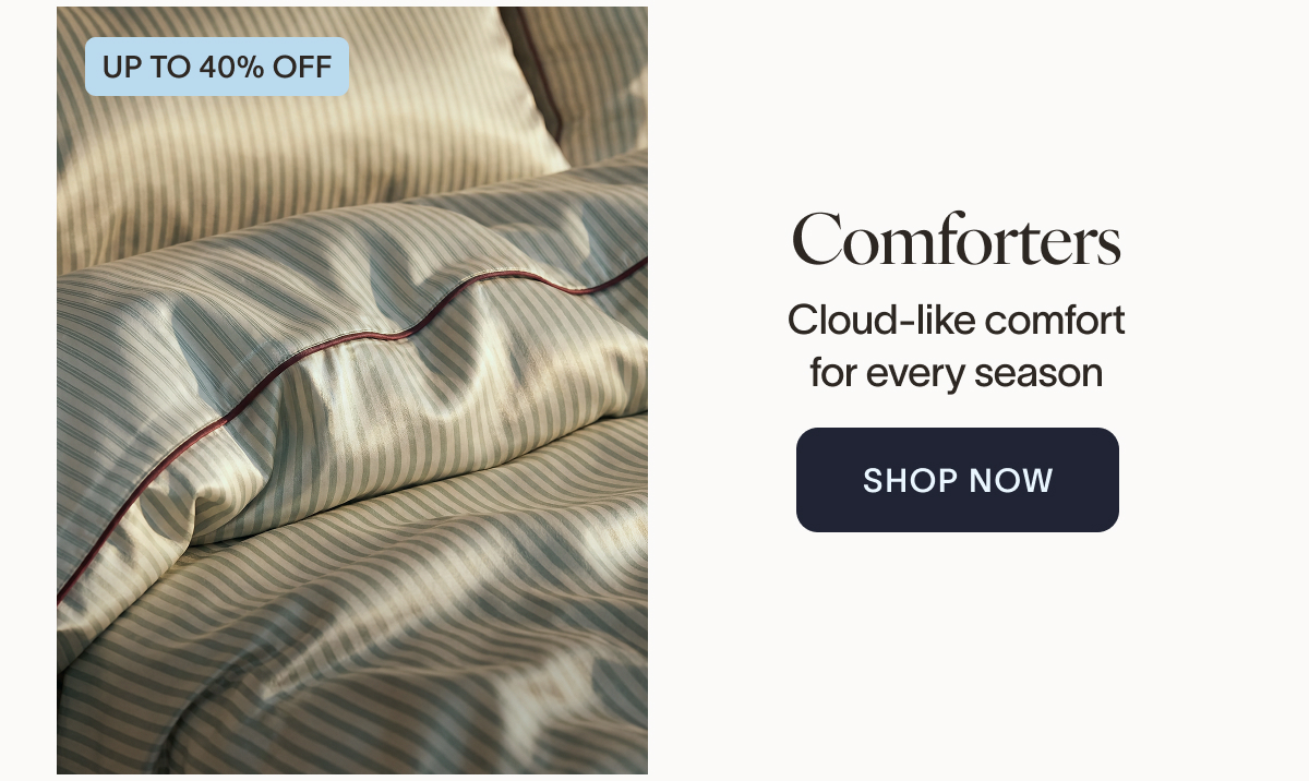 Comforters Cloud-like comfort for every season. - up to 40% off