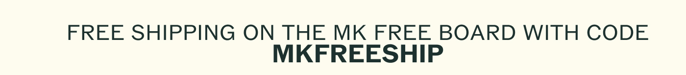 FREE SHIPPIN ON THE MK FREE BOARD WITH CODE MKFREESHIP