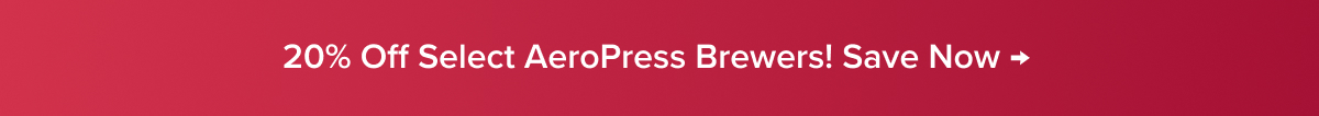 20% Off Select AeroPress Brewers! Save Now → 