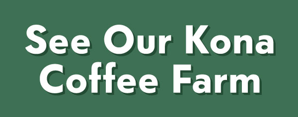 SEE OUR KONA COFFEE FARM BLOCK
