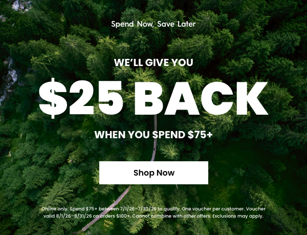 Spend Now. Save Later - $25 Back When You Spend $75+