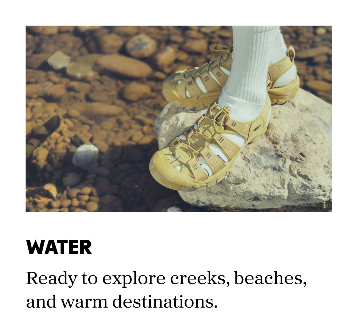 Water: Ready to explore creeks, beaches, and warm destinations.