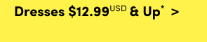Dresses $12.99USD & Up* >