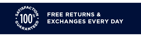 100% satisfaction guaranteed / Free returns and exchanges every day