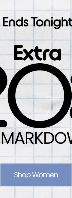 Ends Tonight Extra 20% Off* All Markdowns Shop Women