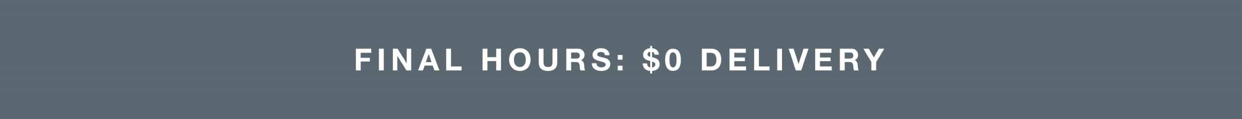 Final hours: $0 delivery