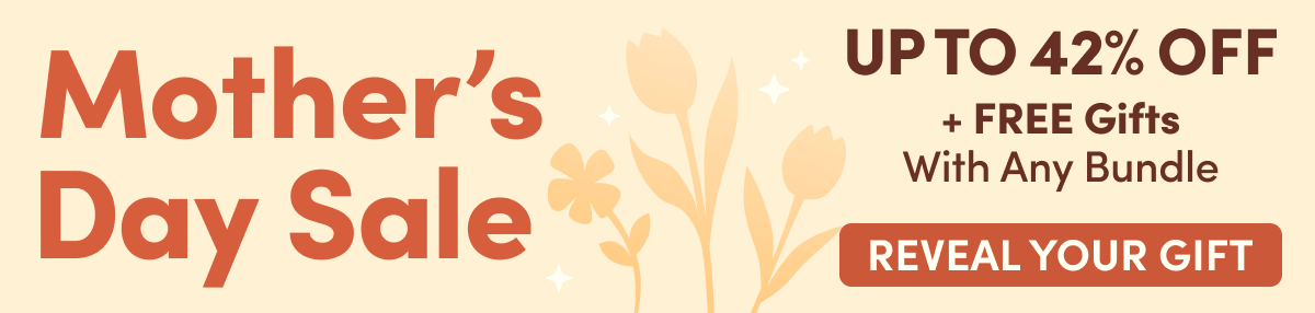 Mother's Day Sale | UP TO 42% OFF + FREE Gifts With Any Bundle | REVEAL YOUR GIFT
