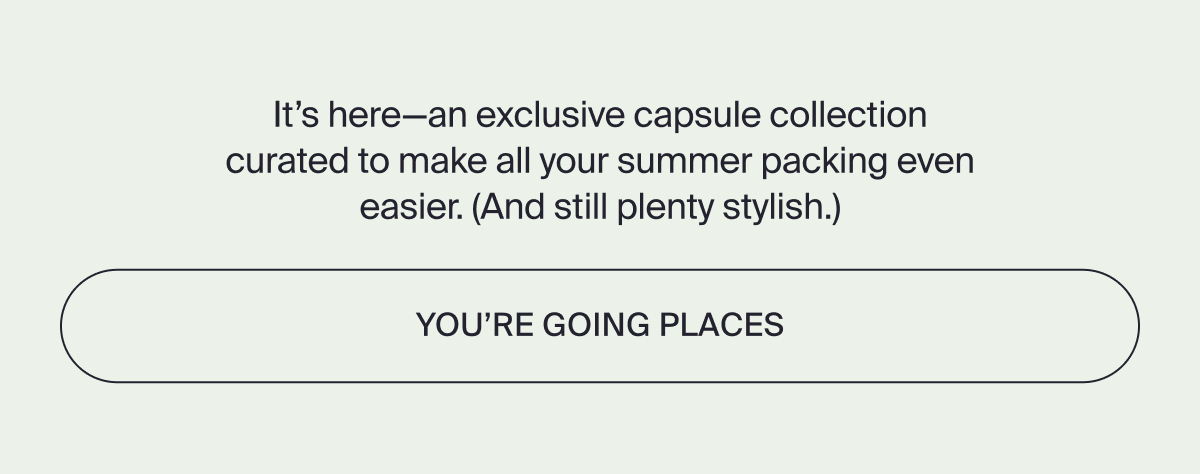 You're going place with our capsule collection