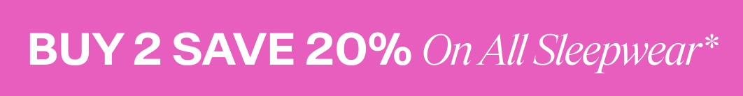 Buy 2 Save 20% On All Sleepwear
