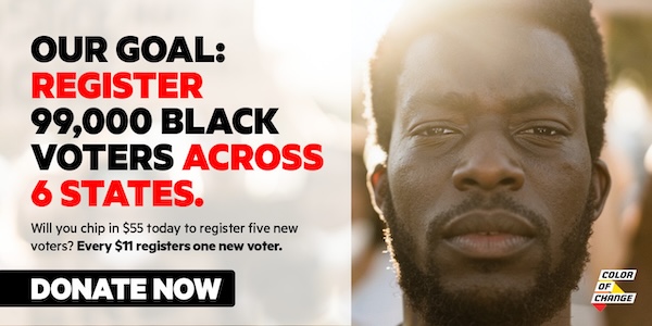 Our Goal: Register 99,000 Black Voters Across 6 States. Will you chip in $55 today to register five new voters? Every $11 registers one new voter. Donate now.
