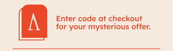 Enter code at checkout for your mysterious offer.