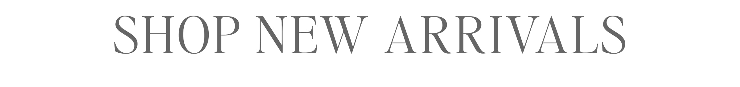 SHOP NEW ARRIVALS