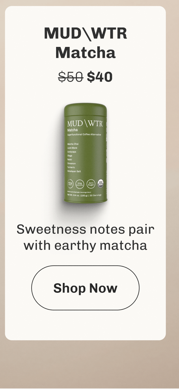 MUDWTR - $60 ($32) | Sweetness notes pair with earthy matcha | Shop Now