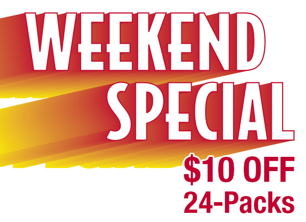 Weekend Special: $10 Off 24-Packs