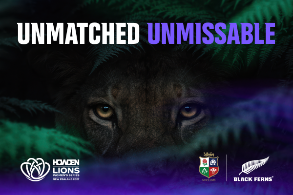 Unmatched. Unmissable. Howden British & Irish Lions Women’s Series.