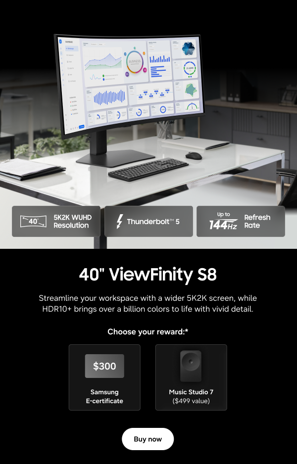 40" ViewFinity S8 - 5K2K WUHD Resolution | Thunderbolt&trade; 5 | Up to 144Hz Refresh Rate - Streamline your workspace with a wider 5K2K screen, while HDR10+ brings over a billion colors to life with vivid detail. - Choose your reward:* $300 Samsung E-certificate | Music Studio 7 ($499 value) - Buy now