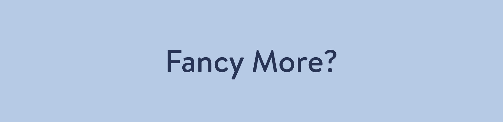 Fancy More?