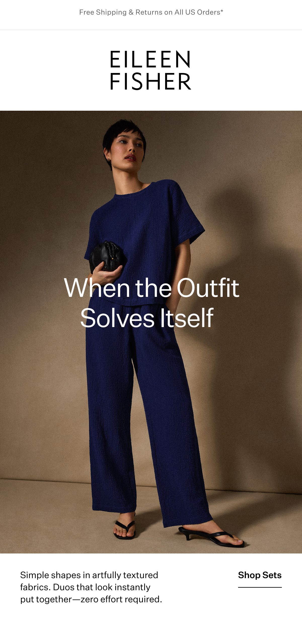 Free Shipping & Returns on All US Orders* - EILEEN FISHER -  When the Outfit Solves Itself Simple shapes in artfully textured fabrics. Duos that look instantly put together-zero effort required. Shop Sets