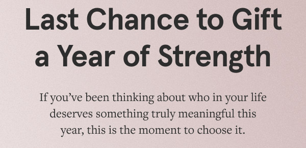 Last Chance to Gift a Year of Strength