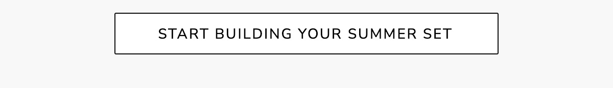 START BUILDING YOUR SUMMER SET