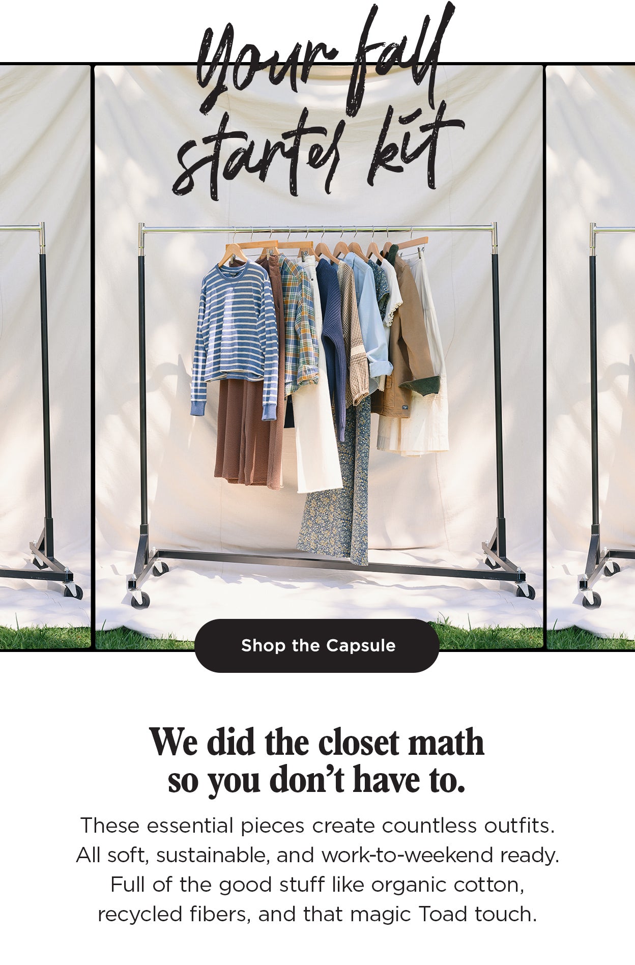 Your Fall Starter Kit: We did the closet math so you don’t have to. 10 essential pieces. Countless outfits. All soft, sustainable, and work-to-weekend ready. Full of the good stuff like organic cotton, recycled fibers, and that magic Toad touch.