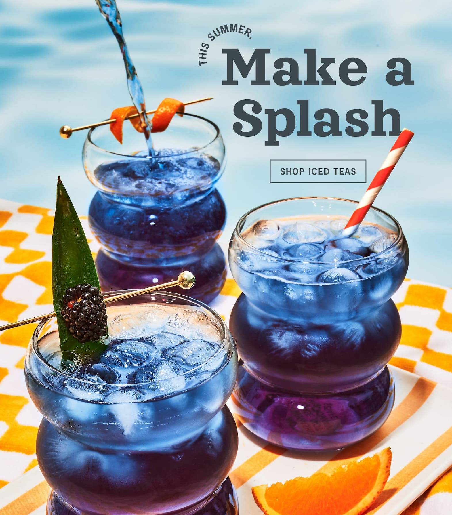 Hero: Make a Splash This Summer   CTA: Shop Iced Teas 