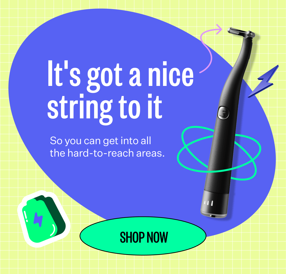 It's got a nice string to it | So you can get into all the hard-to-reach areas | Shop Now