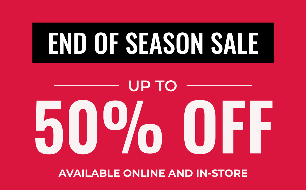 End Of Season Sale Up To 50% Off | Available Online and In-Store