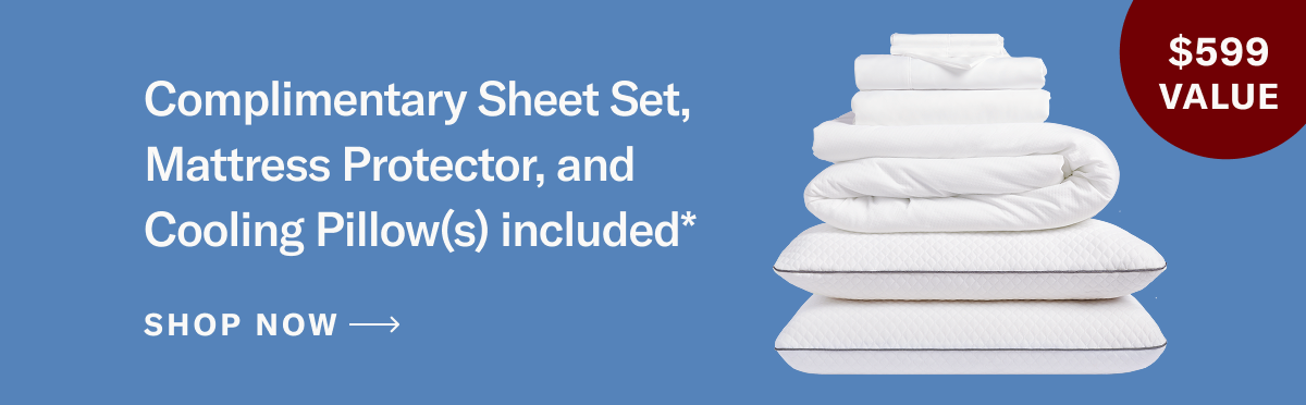 Complimentary Sheet Set, Mattress Protector, and Cooling Pillow(s) included*