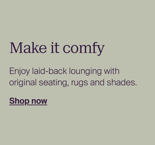 Make it comfy. Enjoy laid-back lounging with original seating, rugs and shades.