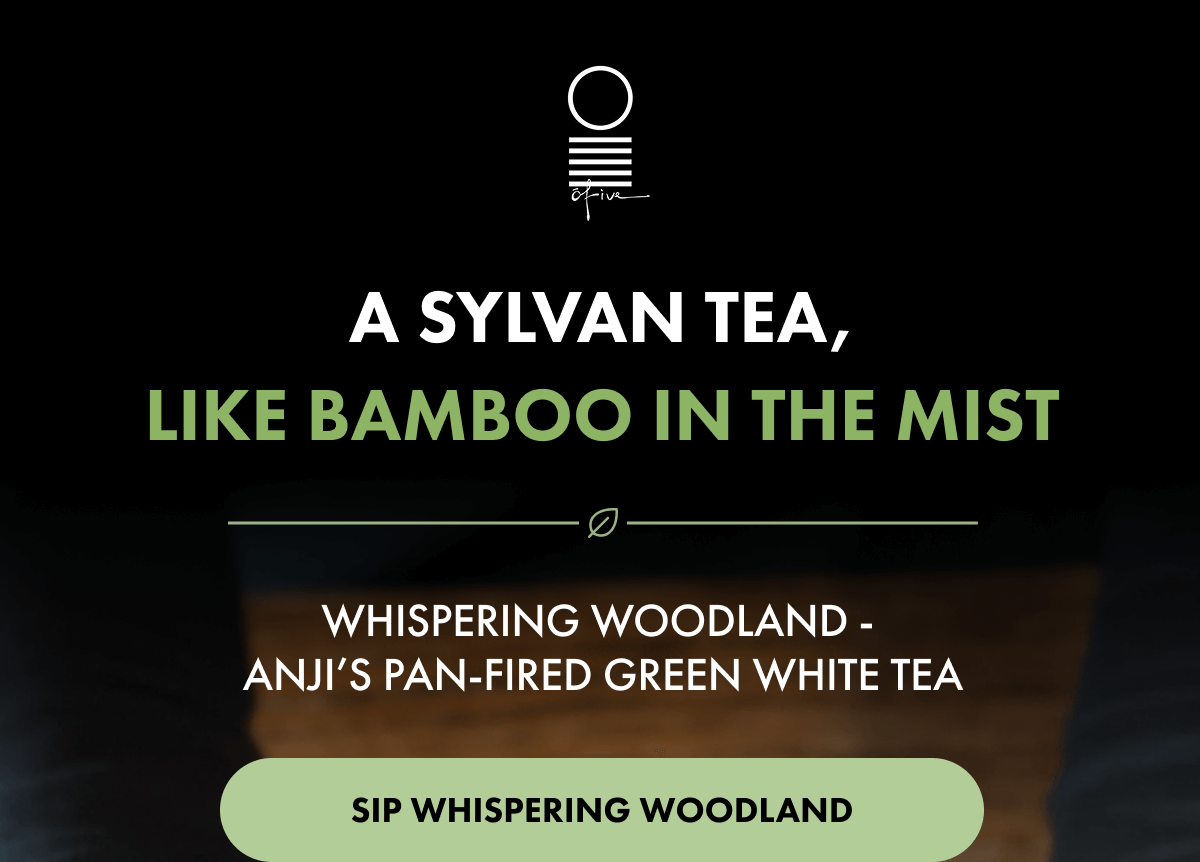 A Sylvan Tea, Like Bamboo in the Mist Whispering Woodland -  Anji’s pan‑fired green white tea SIP WHISPERING WOODLAND