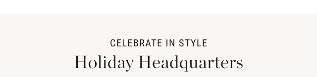 Celebrate in Style - Holiday Headquarters