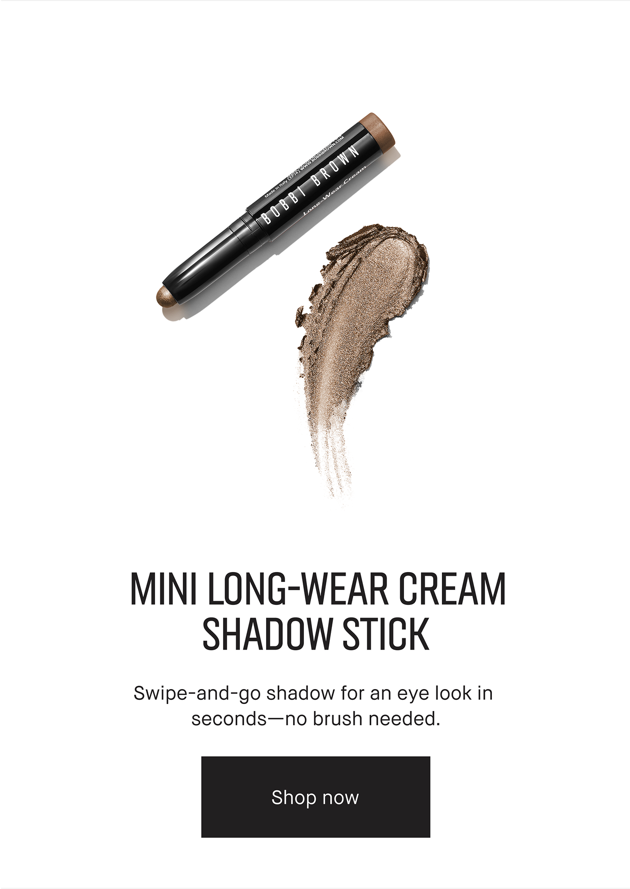 MINI LONG-WEAR CREAM SHADOW STICK Swipe-and-go shadow for an eye look in seconds-no brush needed. | Shop now