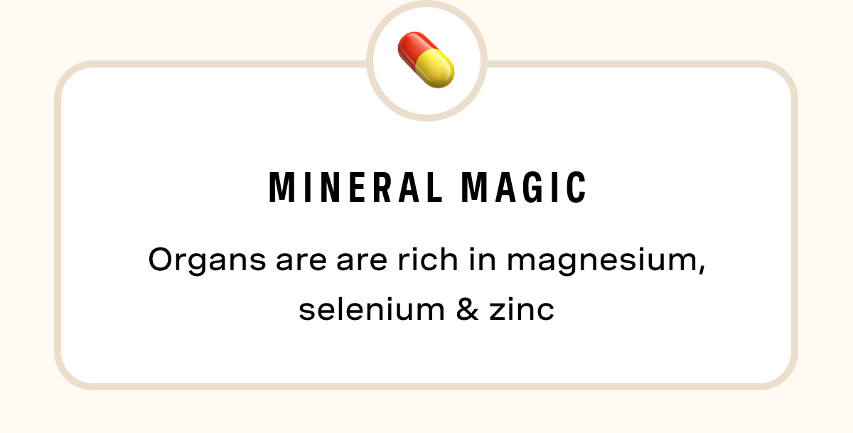 Mineral Magic: Organs are are rich in magnesium, selenium & zinc