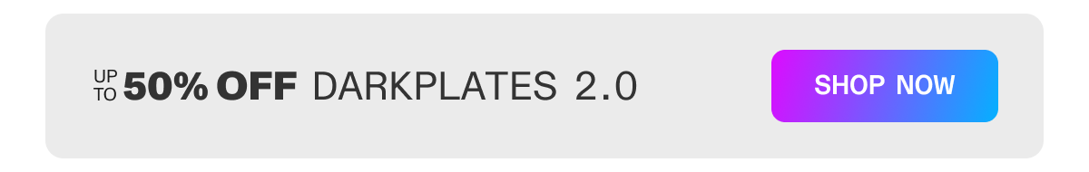 Up to 50% off Darkplates 2.0